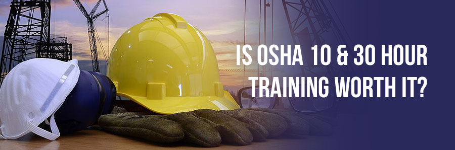 OSHA 10 & 30 Hour Training: Three Big Reasons Why You Need It
